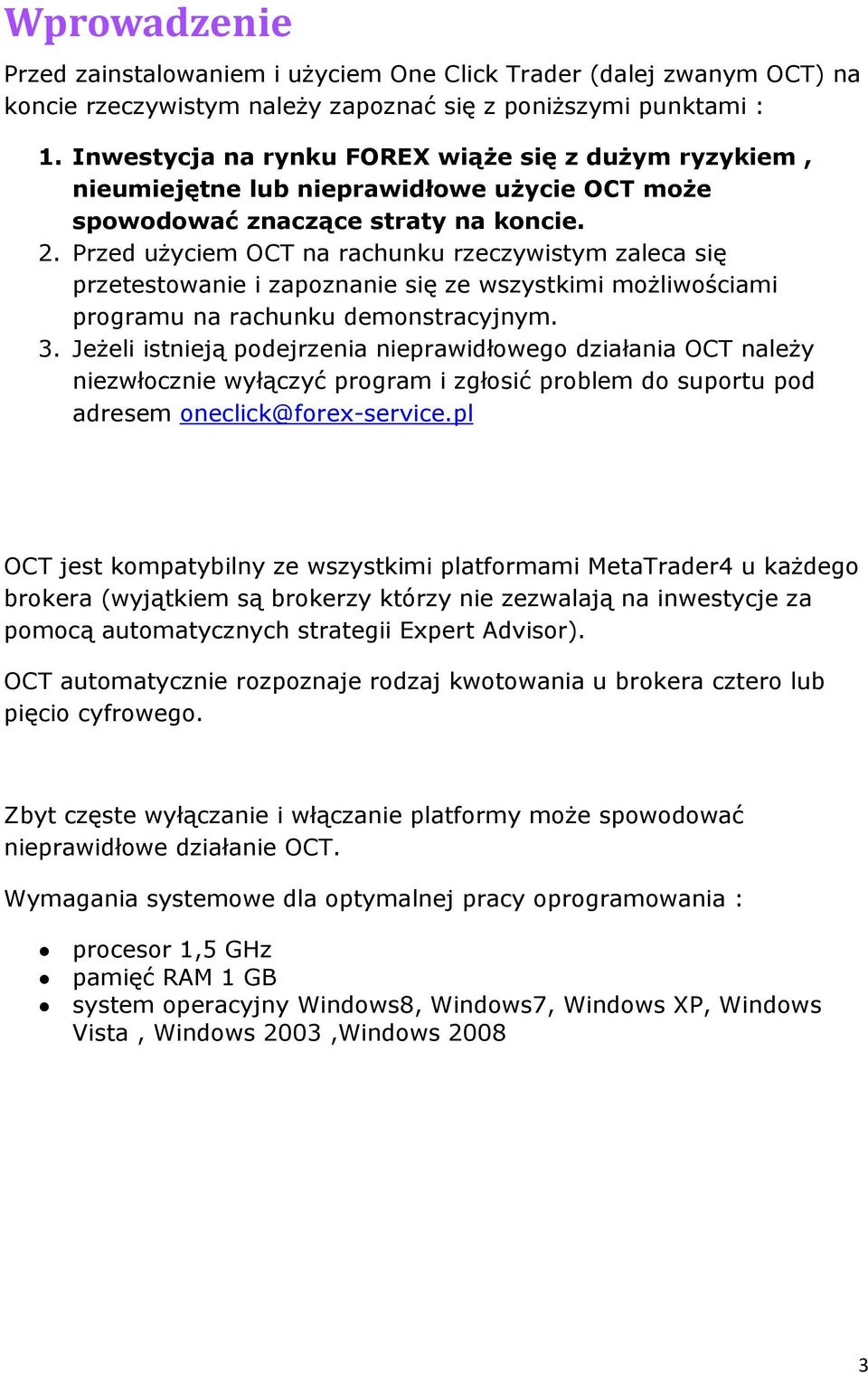 Przed użyciem OCT na rachunku rzeczywistym zaleca się przetestowanie i zapoznanie się ze wszystkimi możliwościami programu na rachunku demonstracyjnym. 3.