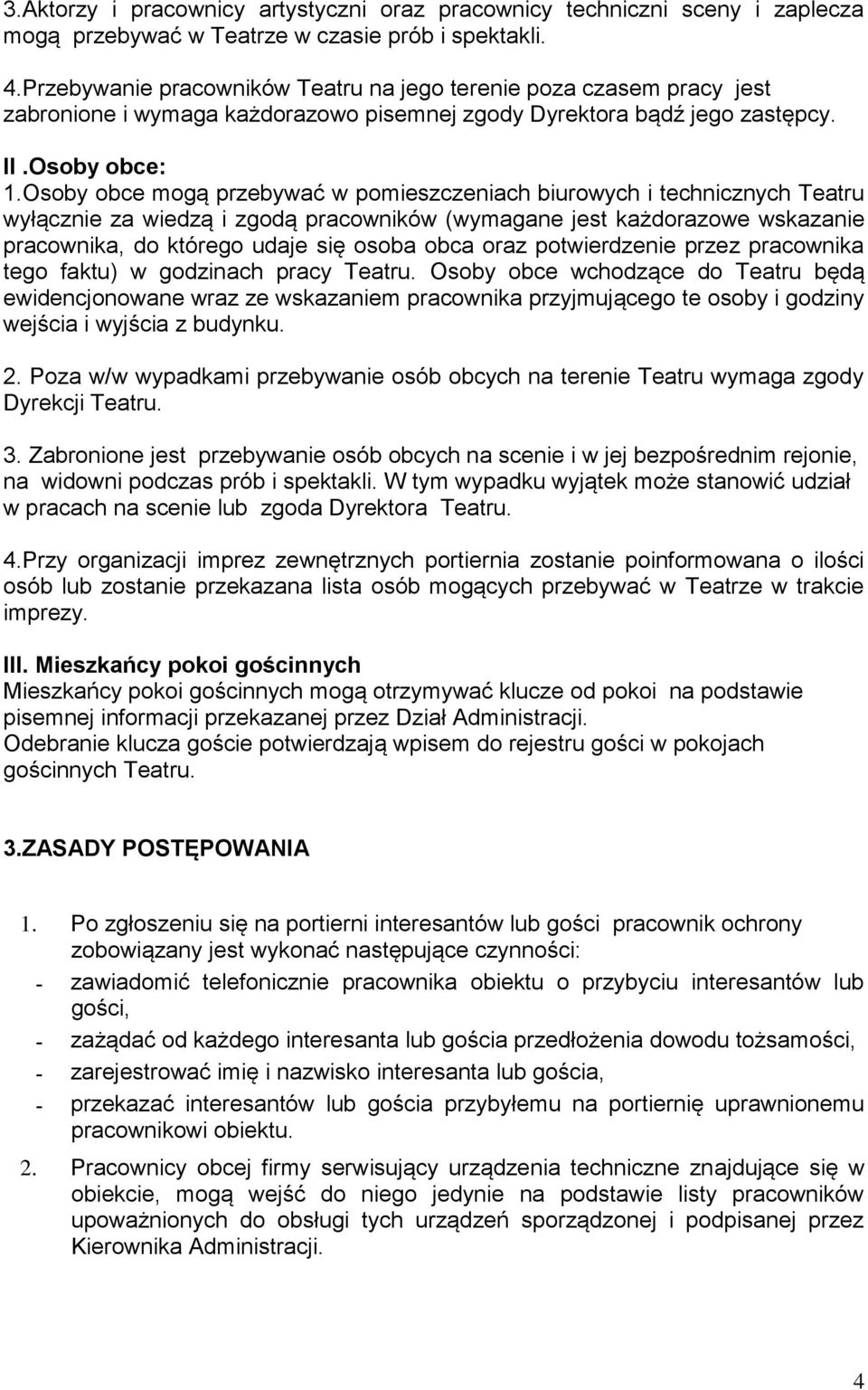 Osoby obce mogą przebywać w pomieszczeniach biurowych i technicznych Teatru wyłącznie za wiedzą i zgodą pracowników (wymagane jest każdorazowe wskazanie pracownika, do którego udaje się osoba obca