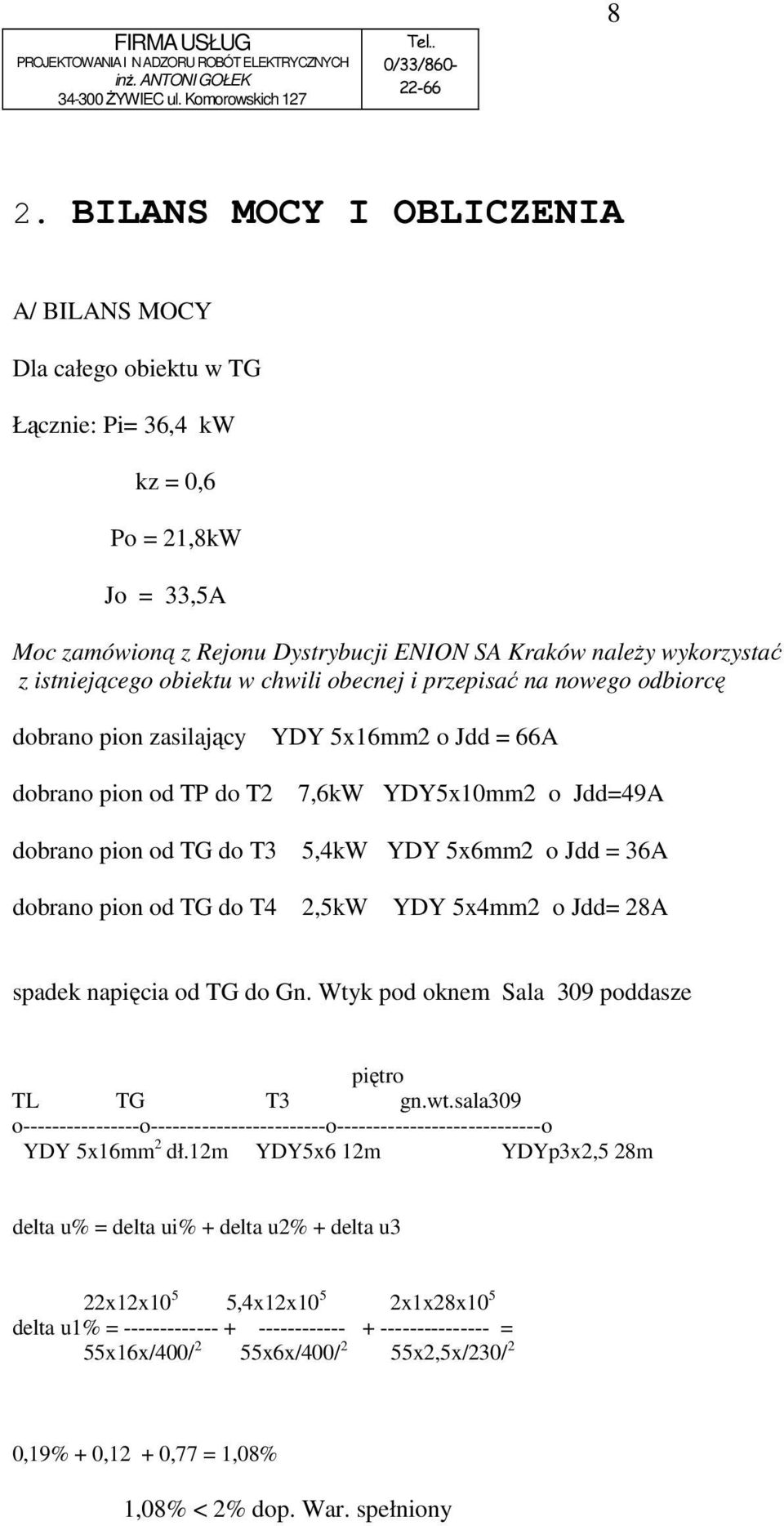 istniejącego obiektu w chwili obecnej i przepisać na nowego odbiorcę dobrano pion zasilający YDY 5x16mm2 o Jdd = 66A dobrano pion od TP do T2 dobrano pion od TG do T3 7,6kW YDY5x10mm2 o Jdd=49A 5,4kW