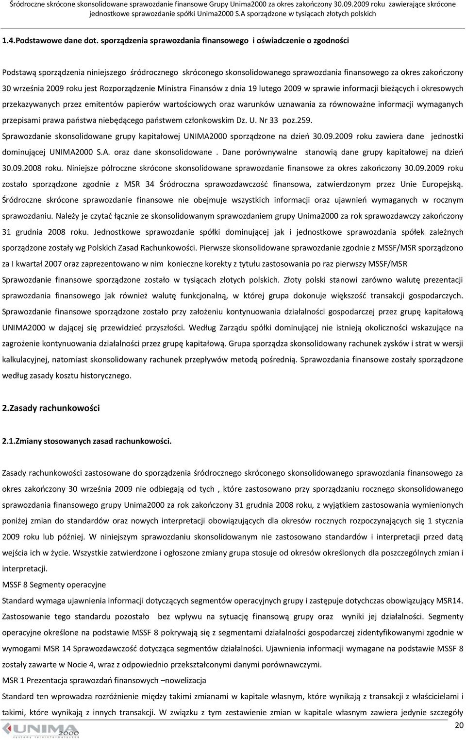 2009 roku jest Rozporządzenie Ministra Finansów z dnia 19 lutego 2009 w sprawie informacji bieżących i okresowych przekazywanych przez emitentów papierów wartościowych oraz warunków uznawania za