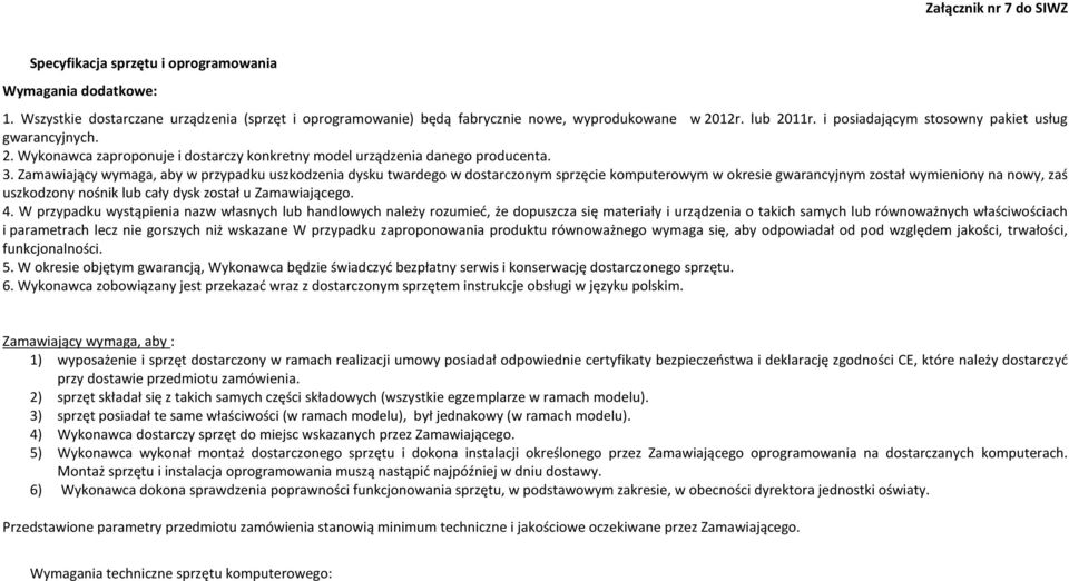 Zamawiający wymaga, aby w przypadku uszkodzenia dysku twardego w dostarczonym sprzęcie komputerowym w okresie gwarancyjnym został wymieniony na nowy, zaś uszkodzony nośnik lub cały dysk został u