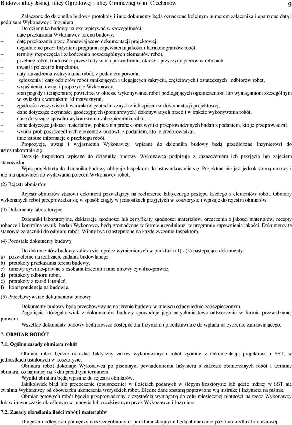 Do dziennika budowy należy wpisywać w szczególności: datę przekazania Wykonawcy terenu budowy, datę przekazania przez Zamawiającego dokumentacji projektowej, uzgodnienie przez Inżyniera programu