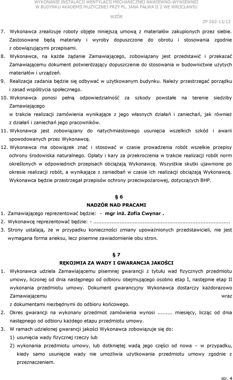 Realizacja zadania będzie się odbywać w użytkowanym budynku. Należy przestrzegać porządku i zasad współżycia społecznego. 10.