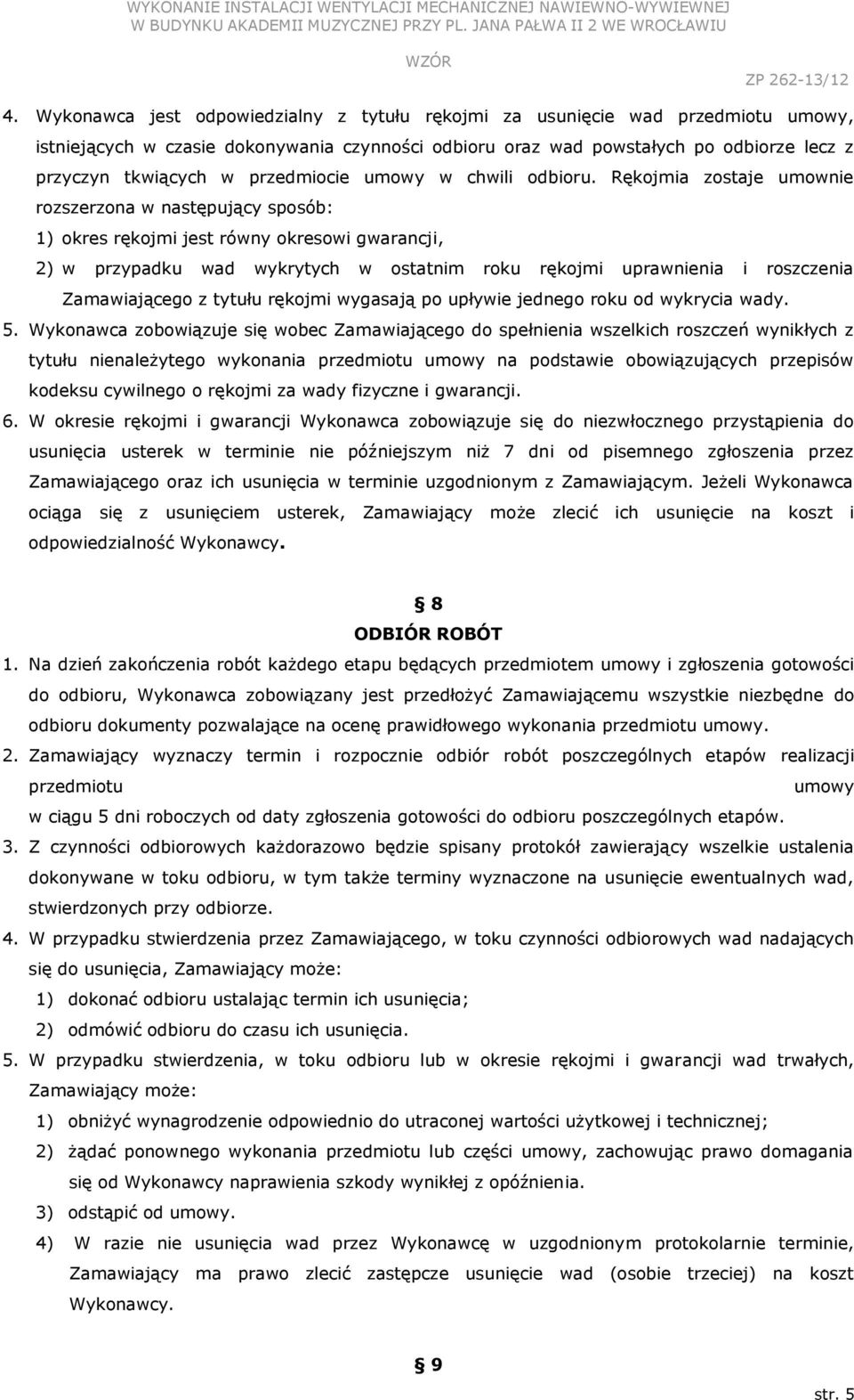 Rękojmia zostaje umownie rozszerzona w następujący sposób: 1) okres rękojmi jest równy okresowi gwarancji, 2) w przypadku wad wykrytych w ostatnim roku rękojmi uprawnienia i roszczenia Zamawiającego