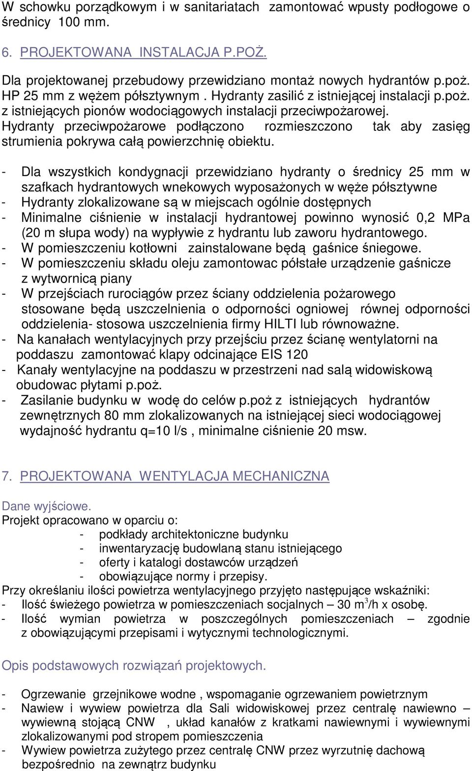 Hydranty przeciwpożarowe podłączono rozmieszczono tak aby zasięg strumienia pokrywa całą powierzchnię obiektu.