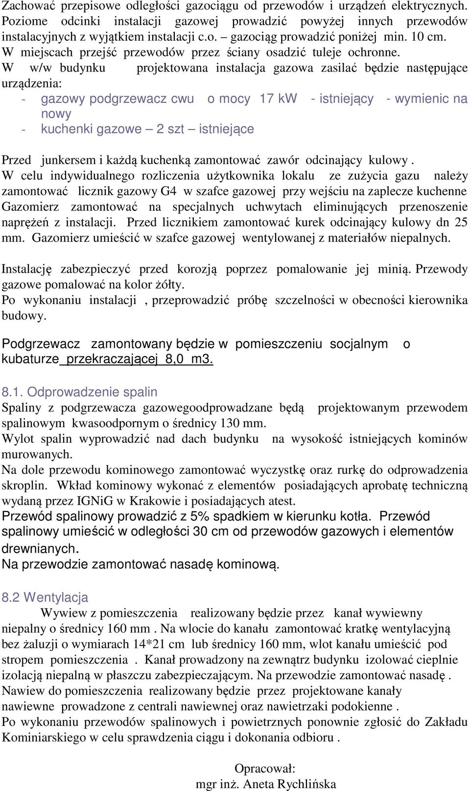 W w/w budynku projektowana instalacja gazowa zasilać będzie następujące urządzenia: - gazowy podgrzewacz cwu o mocy 17 kw - istniejący - wymienic na nowy - kuchenki gazowe 2 szt istniejące Przed