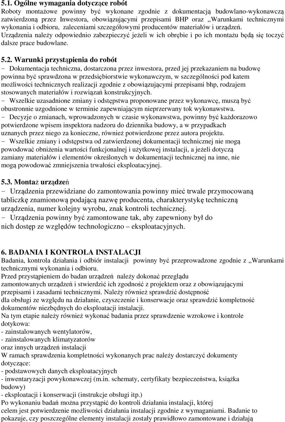 Urządzenia należy odpowiednio zabezpieczyć jeżeli w ich obrębie i po ich montażu będą się toczyć dalsze prace budowlane. 5.2.