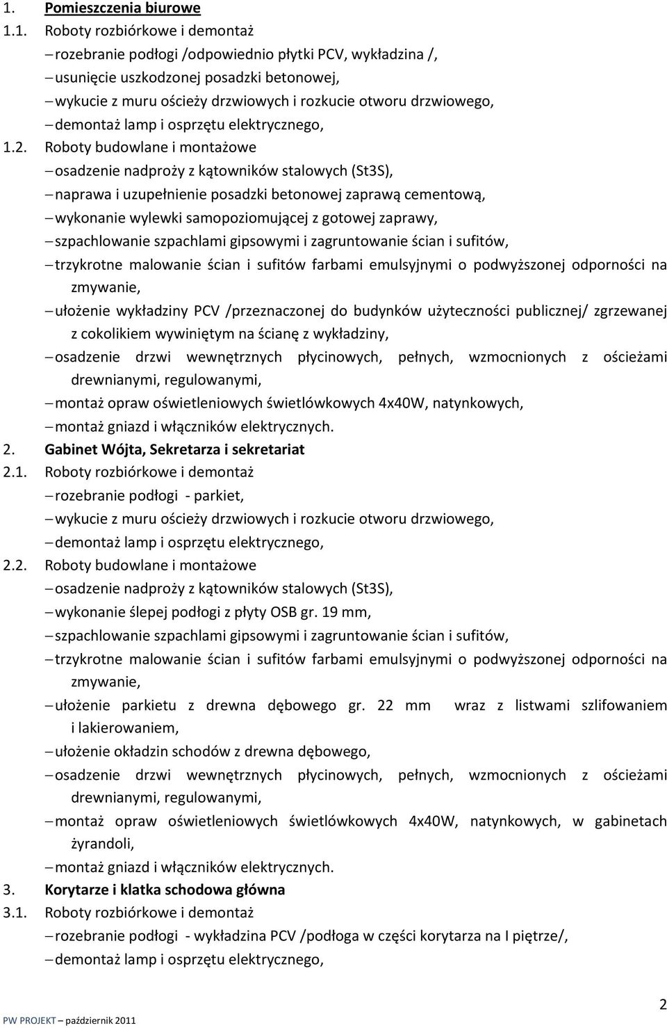 szpachlowanie szpachlami gipsowymi i zagruntowanie ścian i sufitów, trzykrotne malowanie ścian i sufitów farbami emulsyjnymi o podwyższonej odporności na ułożenie wykładziny PCV /przeznaczonej do