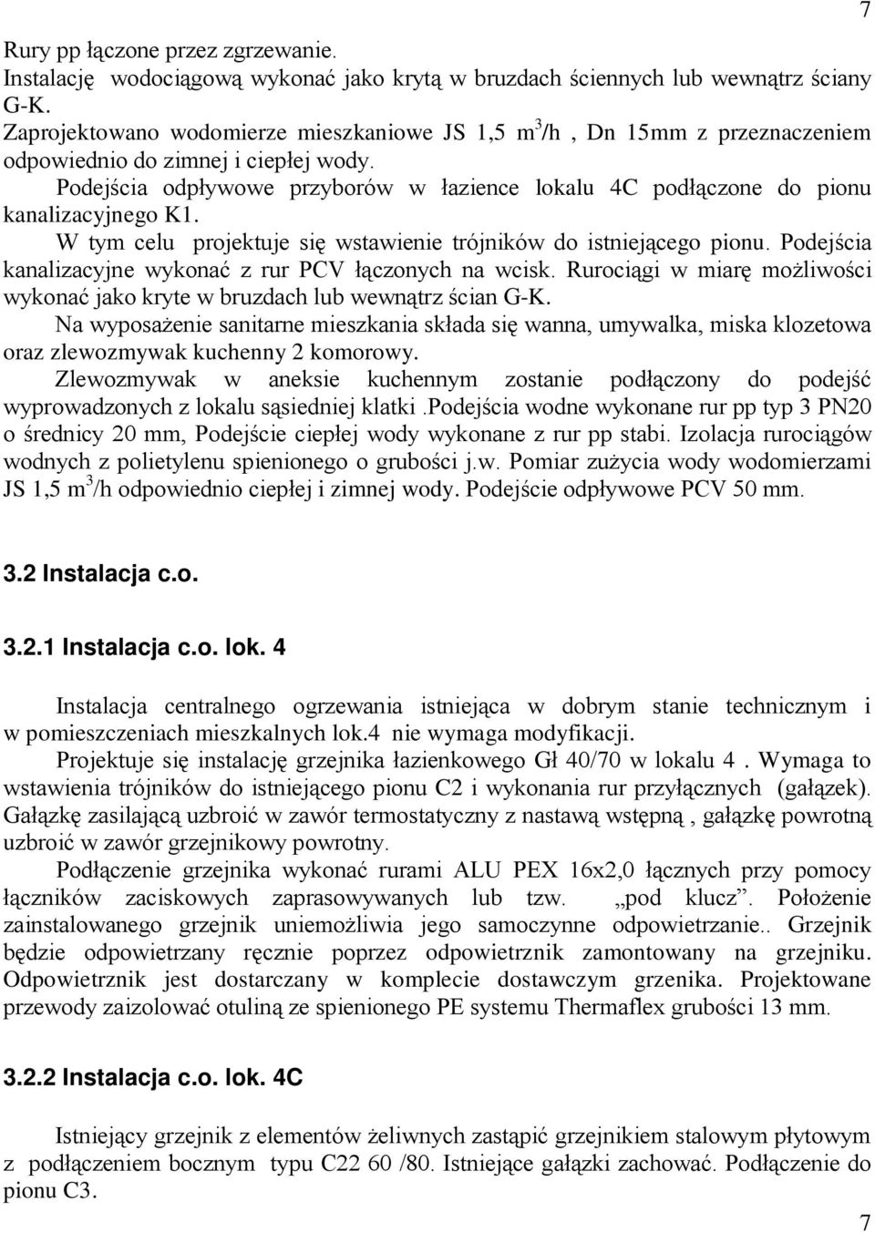 Podejścia odpływowe przyborów w łazience lokalu 4C podłączone do pionu kanalizacyjnego K1. W tym celu projektuje się wstawienie trójników do istniejącego pionu.