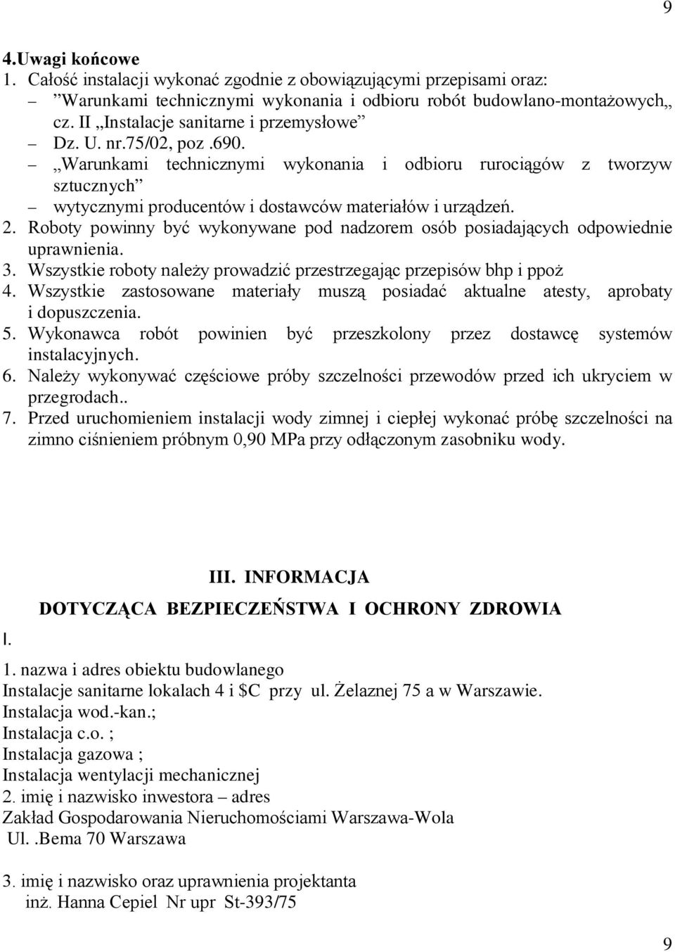 Roboty powinny być wykonywane pod nadzorem osób posiadających odpowiednie uprawnienia. 3. Wszystkie roboty należy prowadzić przestrzegając przepisów bhp i ppoż 4.