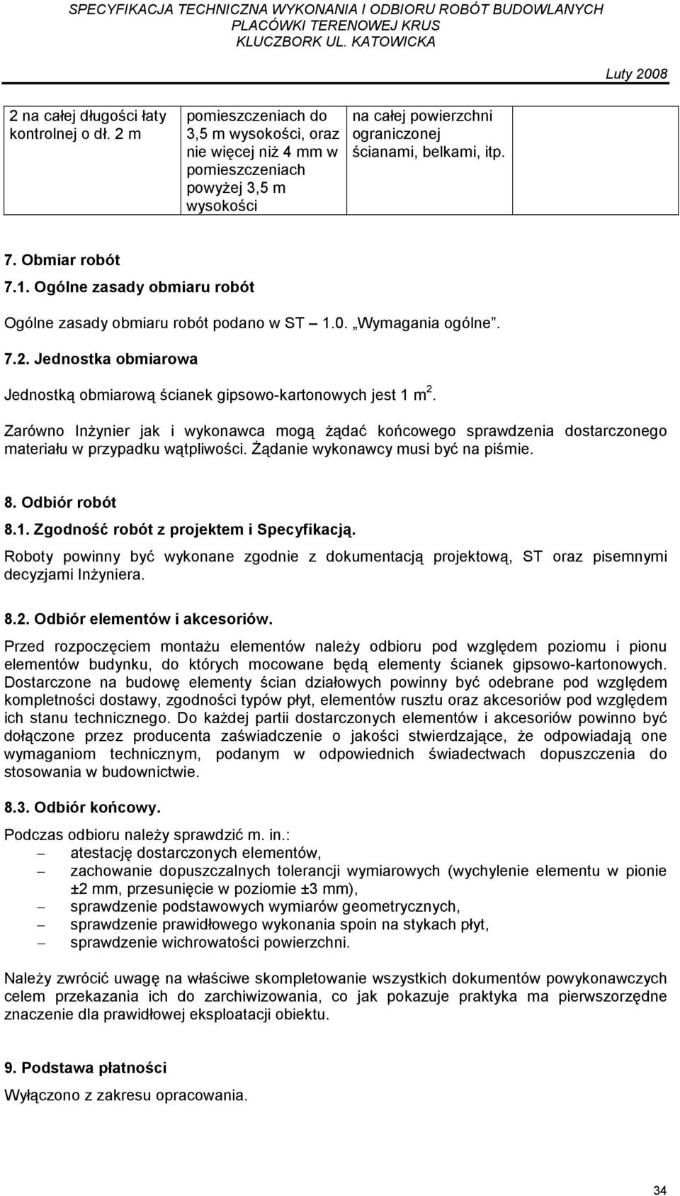 Ogólne zasady obmiaru robót Ogólne zasady obmiaru robót podano w ST 1.0. Wymagania ogólne. 7.2. Jednostka obmiarowa Jednostką obmiarową ścianek gipsowo-kartonowych jest 1 m 2.