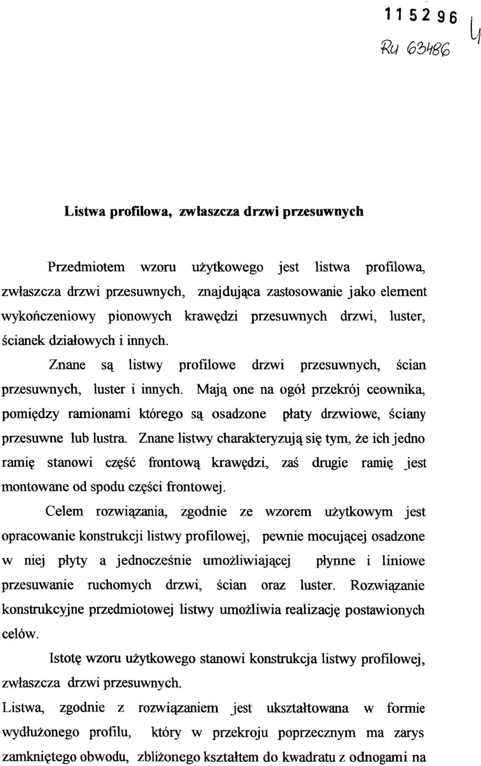 Mają one na ogół przekrój ceownika, pomiędzy ramionami którego są osadzone płaty drzwiowe, ściany przesuwne lub lustra.