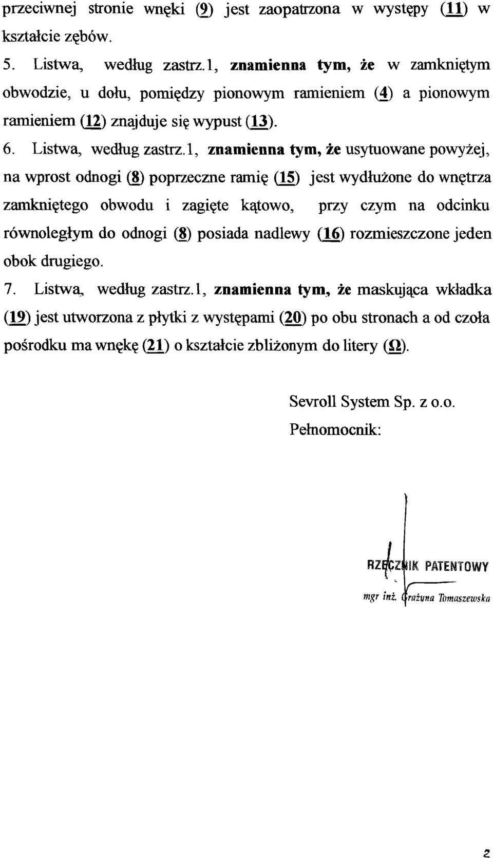 l, znamienna tym, że usytuowane powyżej, na wprost odnogi (8) poprzeczne ramię (15) jest wydłużone do wnętrza zamkniętego obwodu i zagięte kątowo, przy czym na odcinku równoległym do odnogi (8)