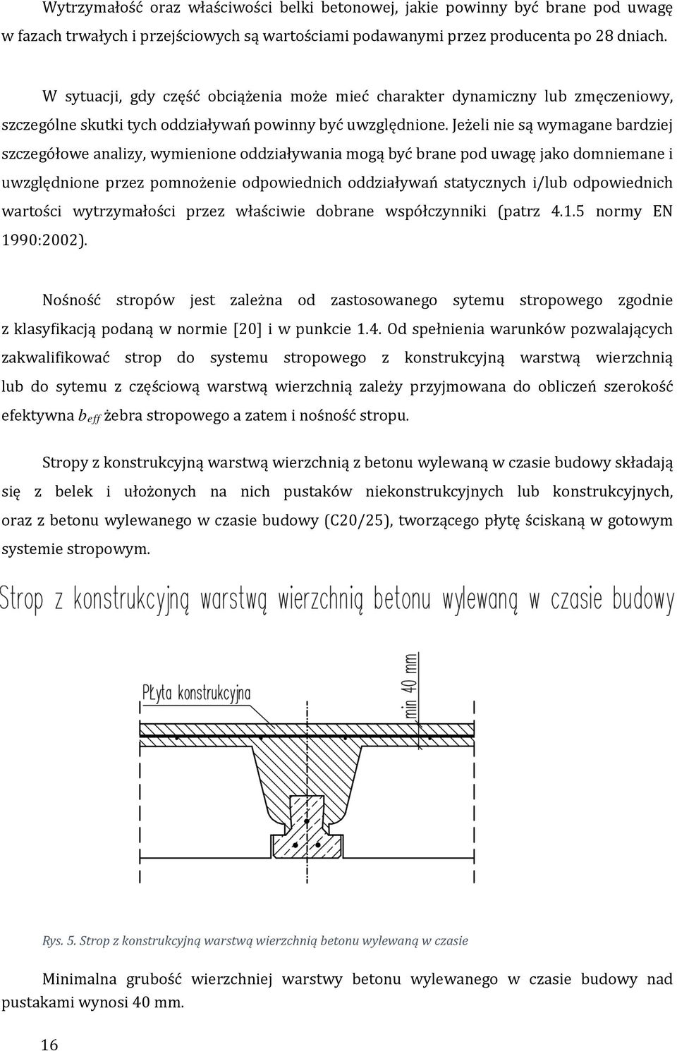 Jeżeli nie są wymagane bardziej szczegółowe analizy, wymienione oddziaływania mogą być brane pod uwagę jako domniemane i uwzględnione przez pomnożenie odpowiednich oddziaływań statycznych i/lub