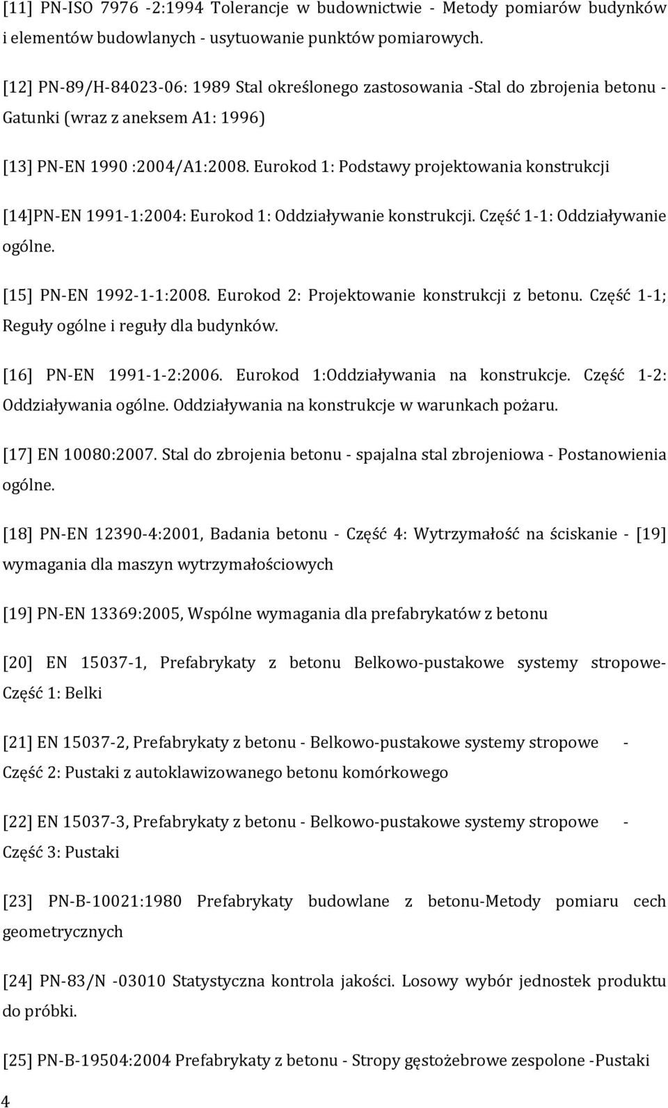 Eurokod 1: Podstawy projektowania konstrukcji [14]PN-EN 1991-1:2004: Eurokod 1: Oddziaływanie konstrukcji. Część 1-1: Oddziaływanie ogólne. [15] PN-EN 1992-1-1:2008.