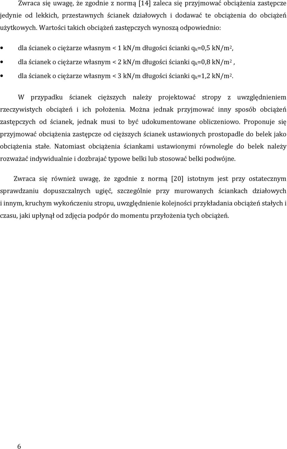 kn/m 2, dla ścianek o ciężarze własnym < 3 kn/m długości ścianki q k=1,2 kn/m 2. W przypadku ścianek cięższych należy projektować stropy z uwzględnieniem rzeczywistych obciążeń i ich położenia.