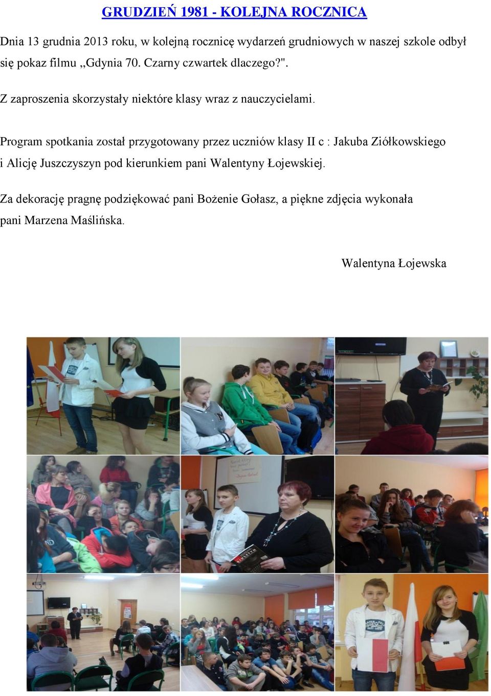 Program spotkania został przygotowany przez uczniów klasy II c : Jakuba Ziółkowskiego i Alicję Juszczyszyn pod kierunkiem pani