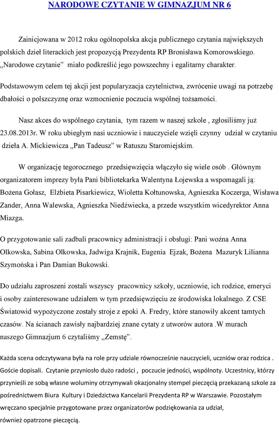 Podstawowym celem tej akcji jest popularyzacja czytelnictwa, zwrócenie uwagi na potrzebę dbałości o polszczyznę oraz wzmocnienie poczucia wspólnej tożsamości.