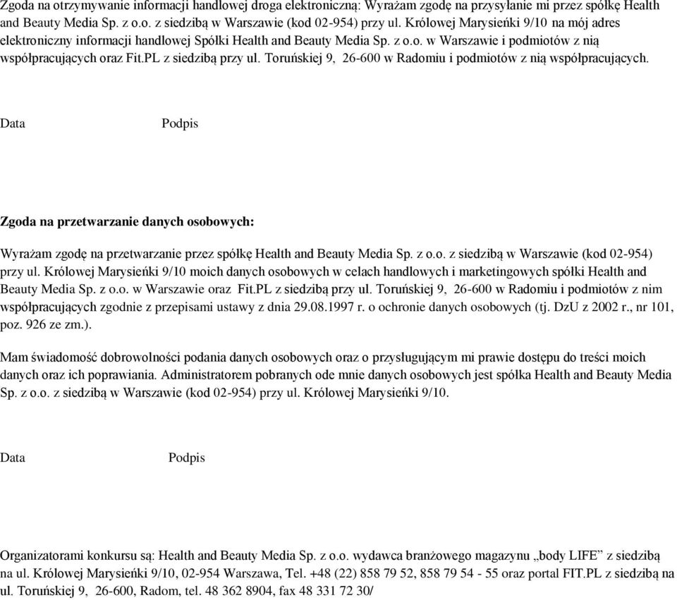 Toruńskiej 9, 26-600 w Radomiu i podmiotów z nią współpracujących. Data Zgoda na przetwarzanie danych osobowych: Wyrażam zgodę na przetwarzanie przez spółkę Health and Beauty Media Sp. z o.o. z siedzibą w Warszawie (kod 02-954) przy ul.