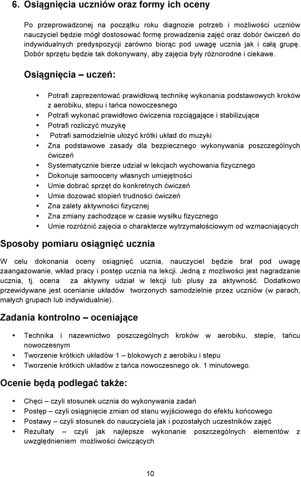 Osiągnięcia uczeń: Potrafi zaprezentować prawidłową technikę wykonania podstawowych kroków z aerobiku, stepu i tańca nowoczesnego Potrafi wykonać prawidłowo ćwiczenia rozciągające i stabilizujące