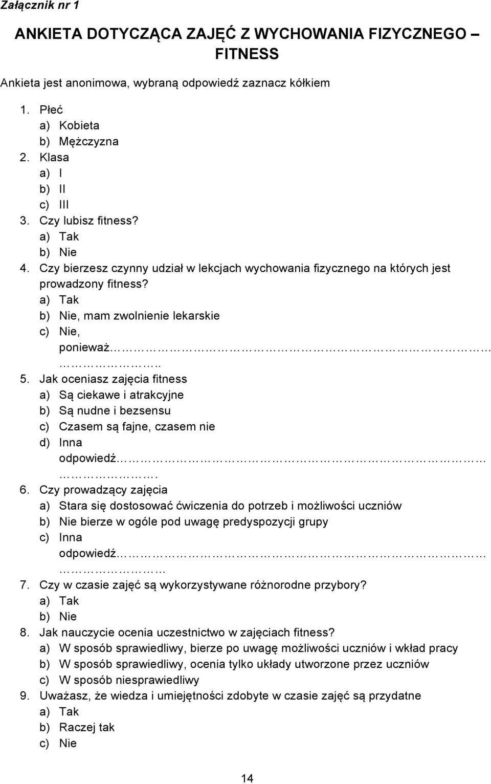 Jak oceniasz zajęcia fitness a) Są ciekawe i atrakcyjne b) Są nudne i bezsensu c) Czasem są fajne, czasem nie d) Inna odpowiedź. 6.