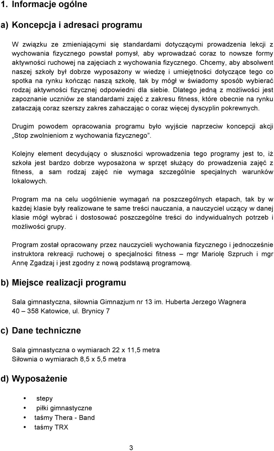 Chcemy, aby absolwent naszej szkoły był dobrze wyposażony w wiedzę i umiejętności dotyczące tego co spotka na rynku kończąc naszą szkołę, tak by mógł w świadomy sposób wybierać rodzaj aktywności