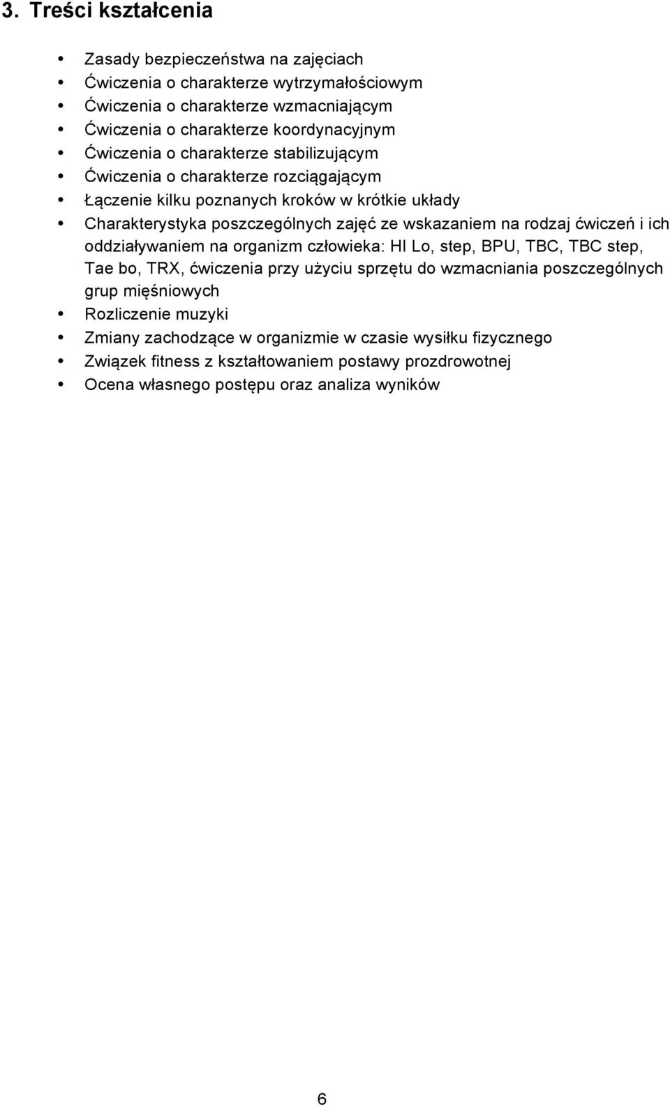 na rodzaj ćwiczeń i ich oddziaływaniem na organizm człowieka: HI Lo, step, BPU, TBC, TBC step, Tae bo, TRX, ćwiczenia przy użyciu sprzętu do wzmacniania poszczególnych grup