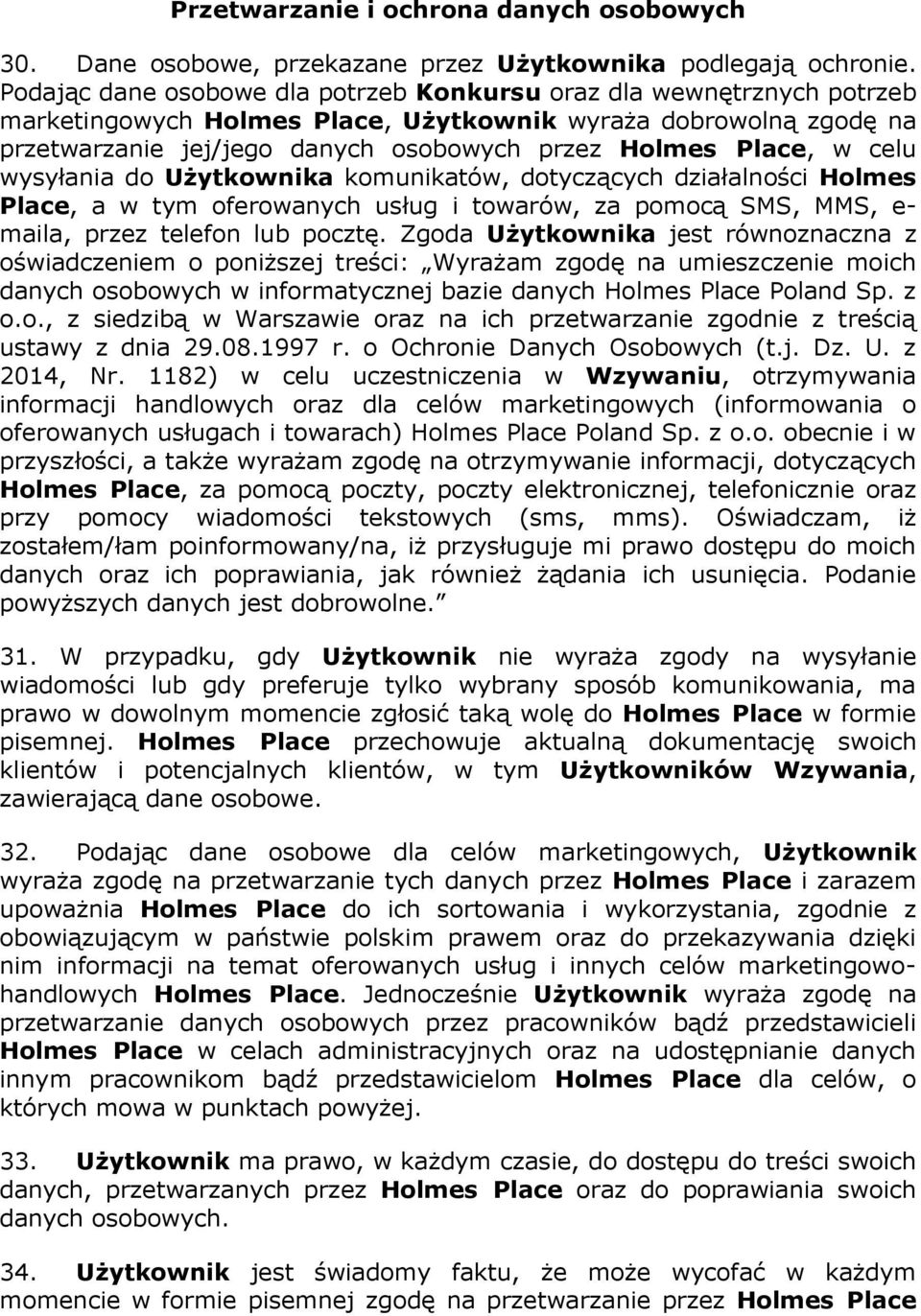 w celu wysyłania do Użytkownika komunikatów, dotyczących działalności Holmes Place, a w tym oferowanych usług i towarów, za pomocą SMS, MMS, e- maila, przez telefon lub pocztę.