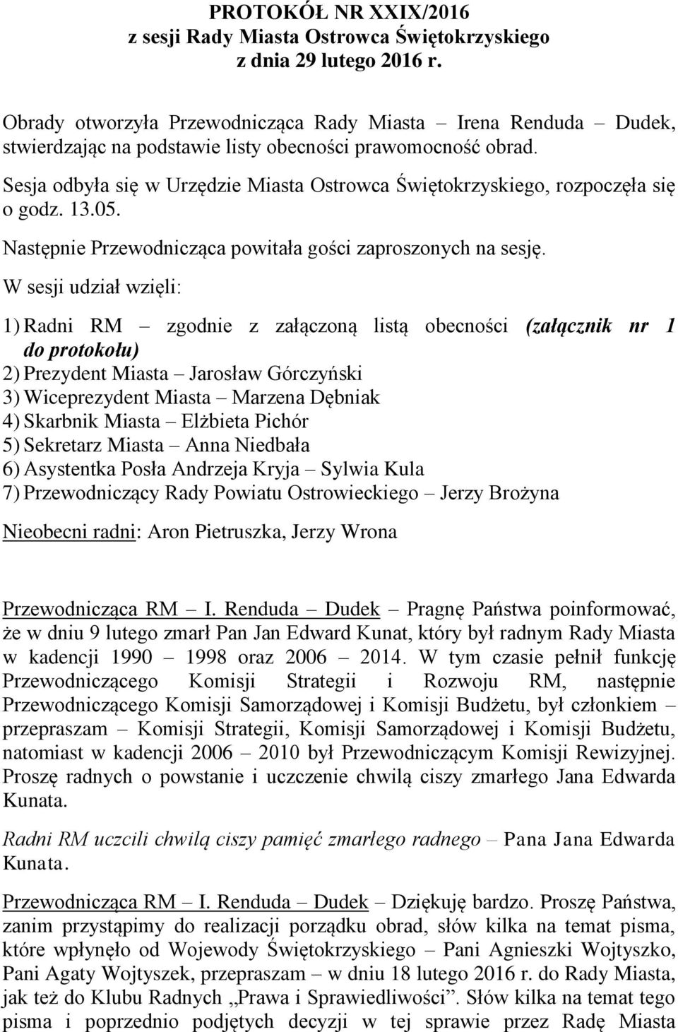 Sesja odbyła się w Urzędzie Miasta Ostrowca Świętokrzyskiego, rozpoczęła się o godz. 13.05. Następnie Przewodnicząca powitała gości zaproszonych na sesję.