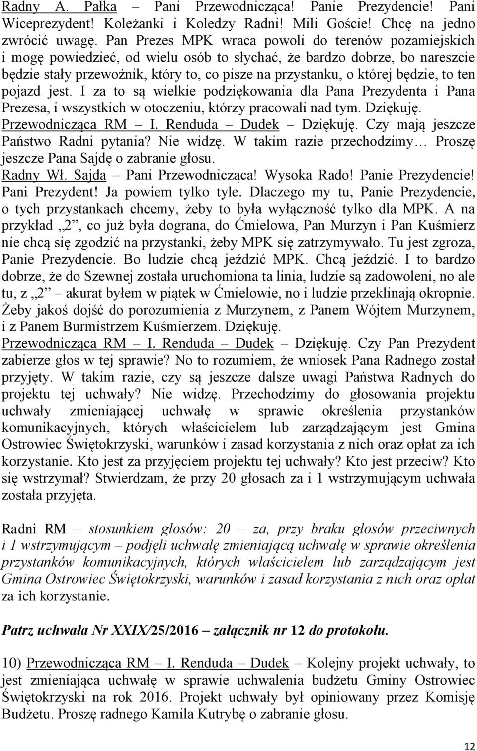 będzie, to ten pojazd jest. I za to są wielkie podziękowania dla Pana Prezydenta i Pana Prezesa, i wszystkich w otoczeniu, którzy pracowali nad tym. Dziękuję. Przewodnicząca RM I.