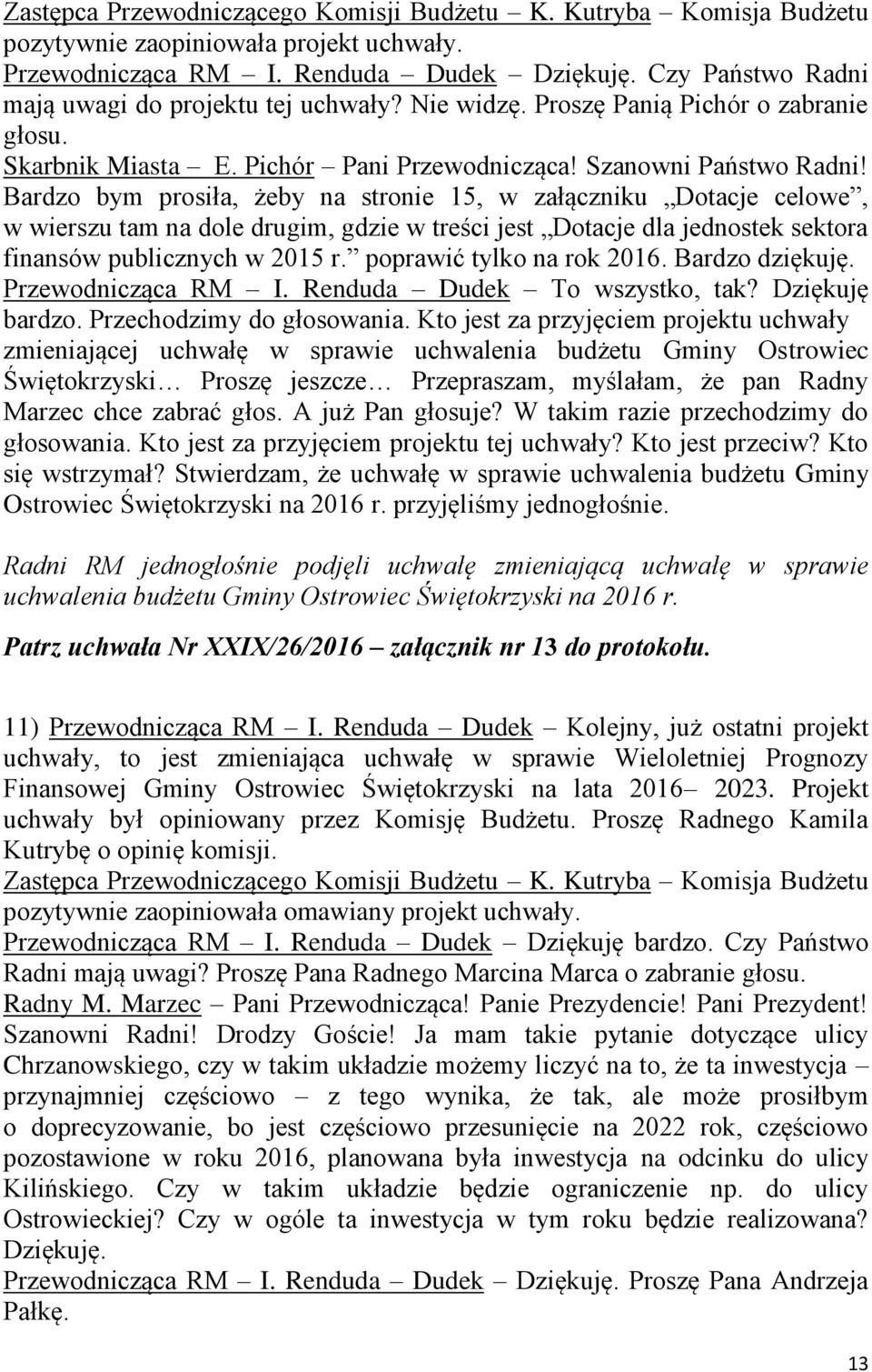 Bardzo bym prosiła, żeby na stronie 15, w załączniku Dotacje celowe, w wierszu tam na dole drugim, gdzie w treści jest Dotacje dla jednostek sektora finansów publicznych w 2015 r.