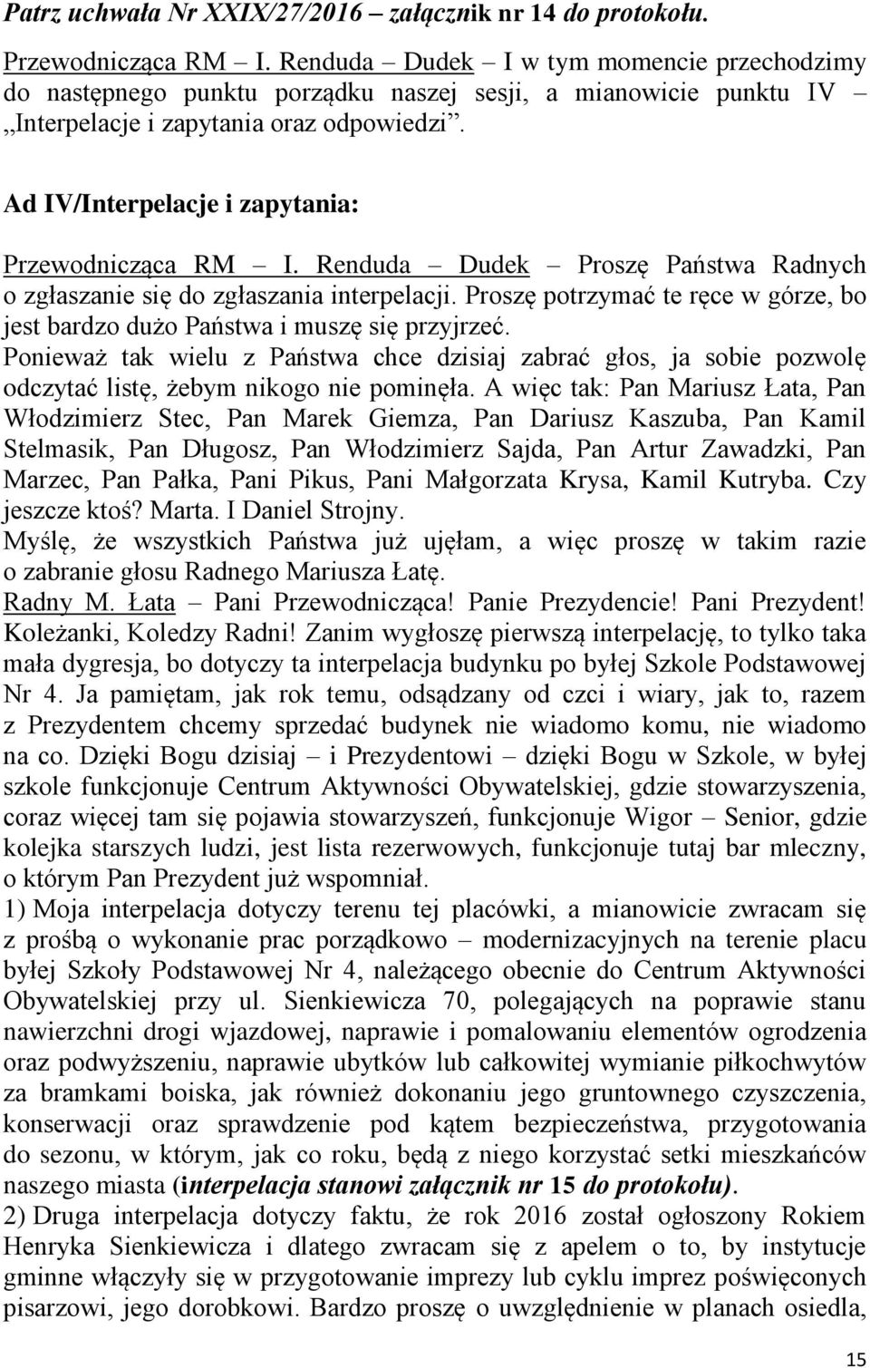 Ad IV/Interpelacje i zapytania: Przewodnicząca RM I. Renduda Dudek Proszę Państwa Radnych o zgłaszanie się do zgłaszania interpelacji.