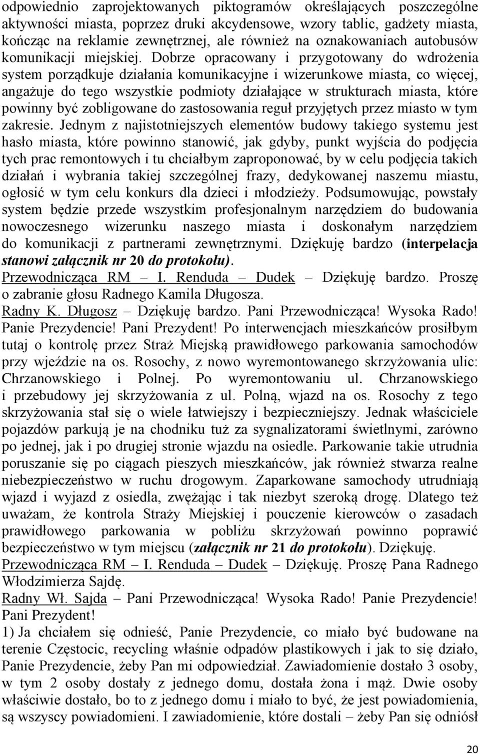 Dobrze opracowany i przygotowany do wdrożenia system porządkuje działania komunikacyjne i wizerunkowe miasta, co więcej, angażuje do tego wszystkie podmioty działające w strukturach miasta, które