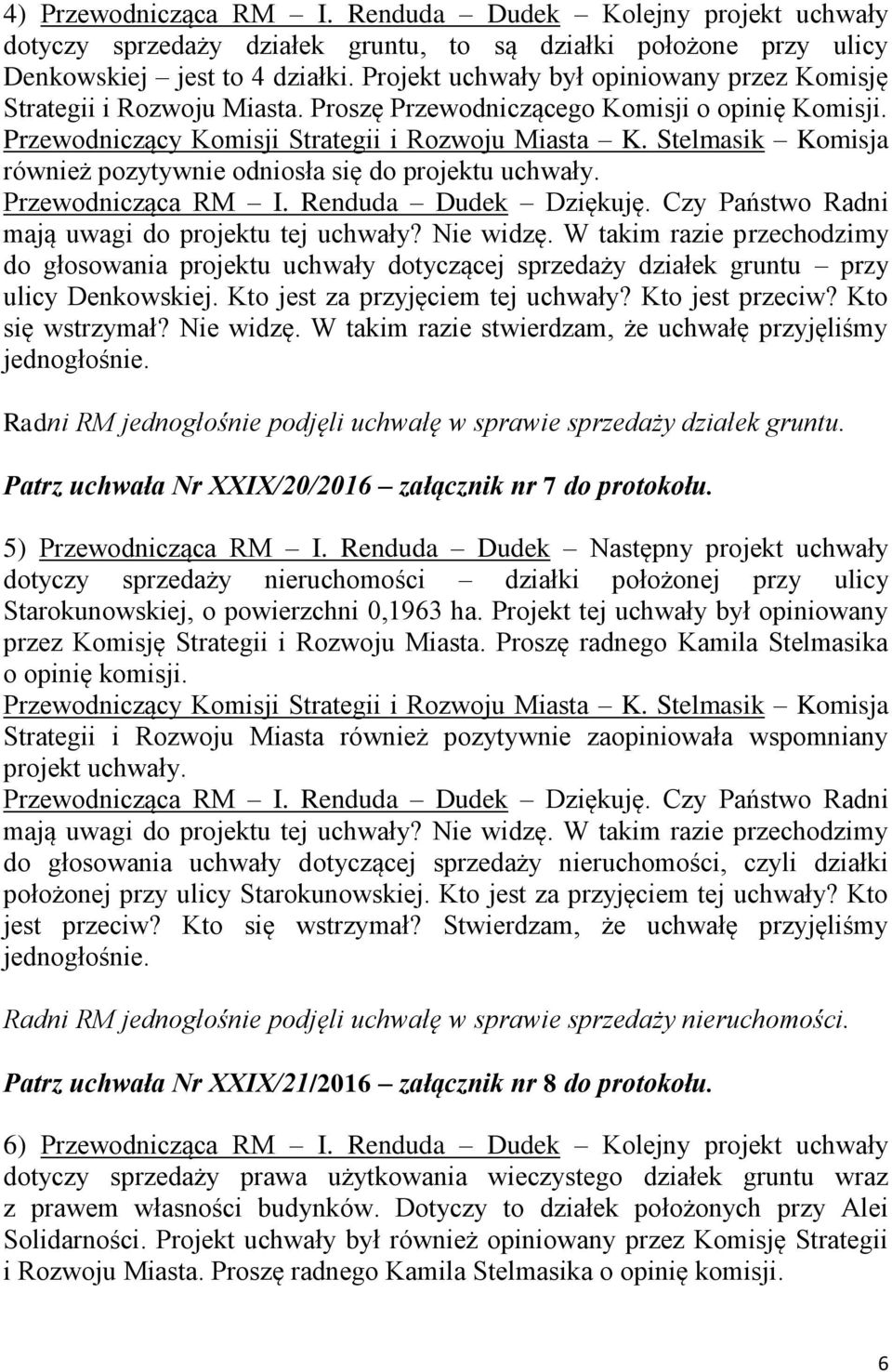 Stelmasik Komisja również pozytywnie odniosła się do projektu uchwały. Przewodnicząca RM I. Renduda Dudek Dziękuję. Czy Państwo Radni mają uwagi do projektu tej uchwały? Nie widzę.