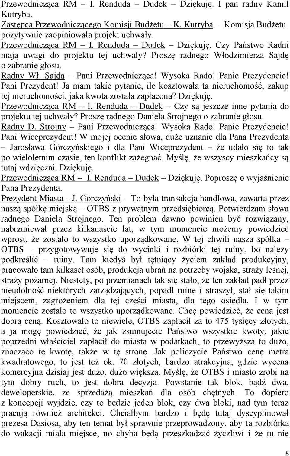 Panie Prezydencie! Pani Prezydent! Ja mam takie pytanie, ile kosztowała ta nieruchomość, zakup tej nieruchomości, jaka kwota została zapłacona? Dziękuję. Przewodnicząca RM I.