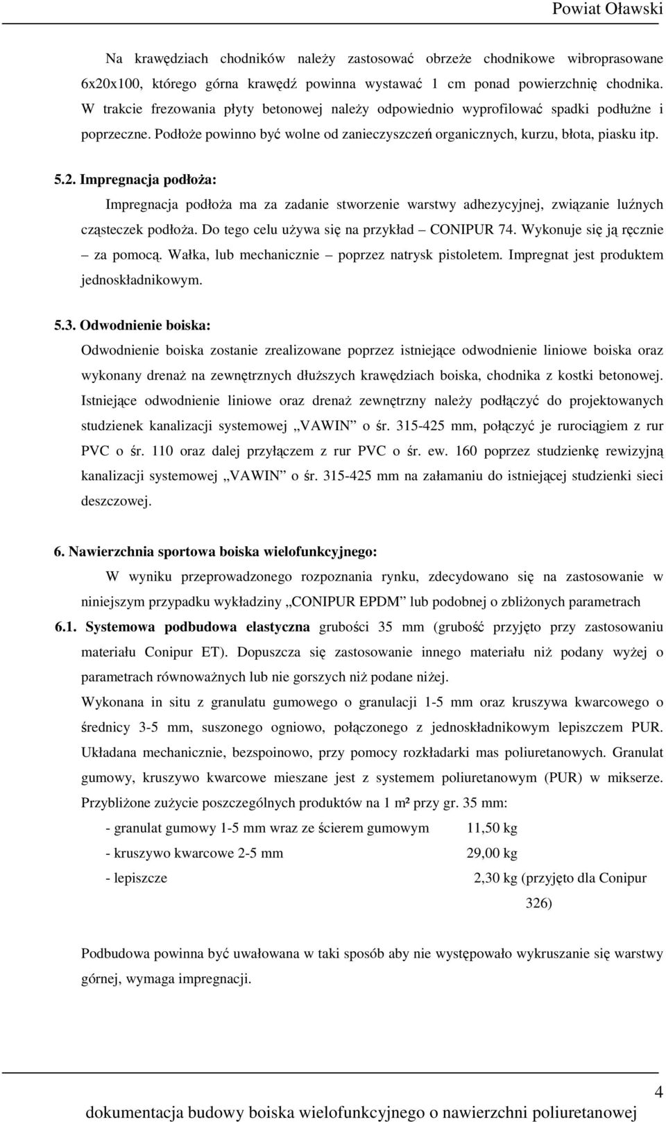 Impregnacja podłoŝa: Impregnacja podłoŝa ma za zadanie stworzenie warstwy adhezycyjnej, związanie luźnych cząsteczek podłoŝa. Do tego celu uŝywa się na przykład CONIPUR 74.