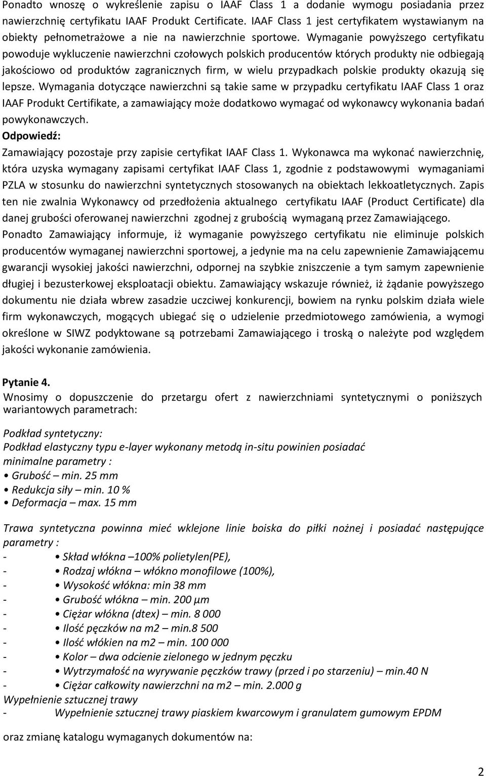 Wymaganie powyższego certyfikatu powoduje wykluczenie nawierzchni czołowych polskich producentów których produkty nie odbiegają jakościowo od produktów zagranicznych firm, w wielu przypadkach polskie