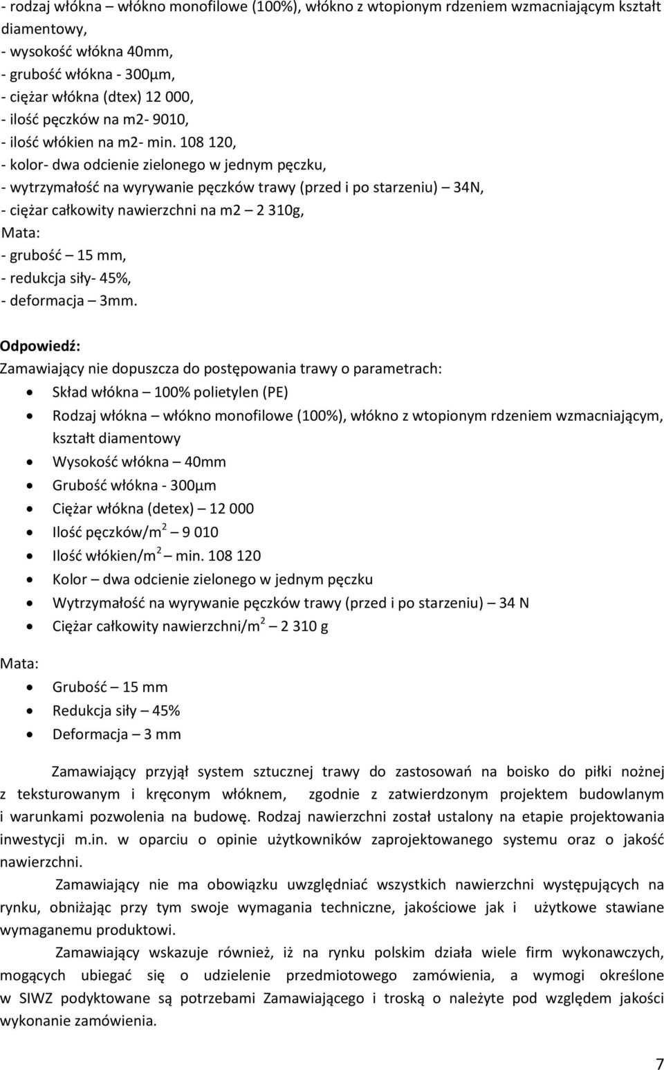 108 120, - kolor- dwa odcienie zielonego w jednym pęczku, - wytrzymałość na wyrywanie pęczków trawy (przed i po starzeniu) 34N, - ciężar całkowity nawierzchni na m2 2 310g, Mata: - grubość 15 mm, -