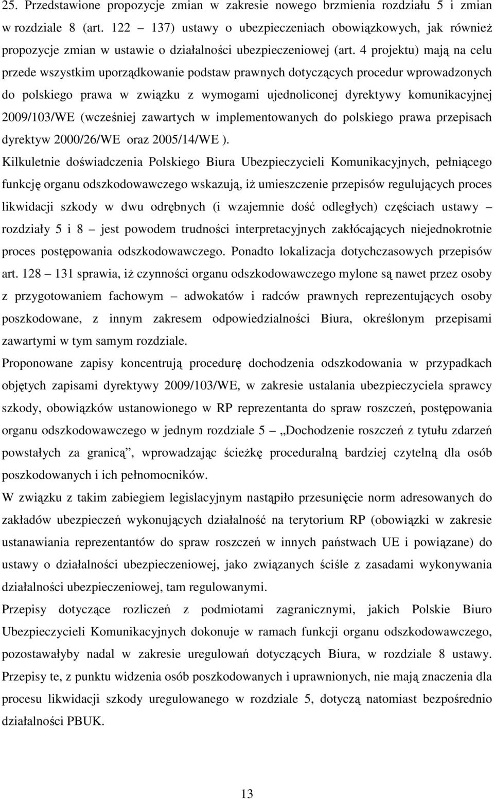 4 projektu) mają na celu przede wszystkim uporządkowanie podstaw prawnych dotyczących procedur wprowadzonych do polskiego prawa w związku z wymogami ujednoliconej dyrektywy komunikacyjnej 2009/103/WE