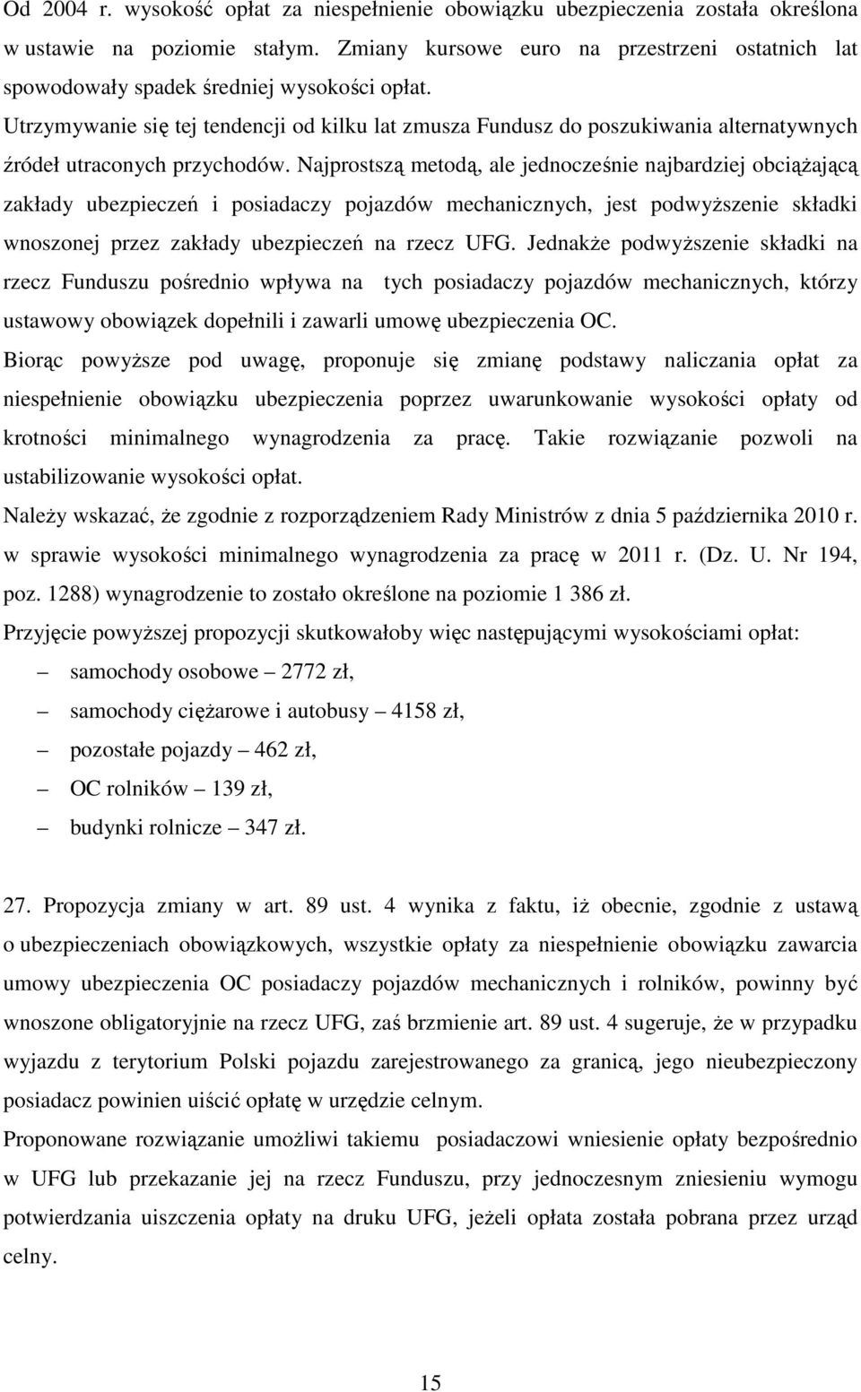 Utrzymywanie się tej tendencji od kilku lat zmusza Fundusz do poszukiwania alternatywnych źródeł utraconych przychodów.