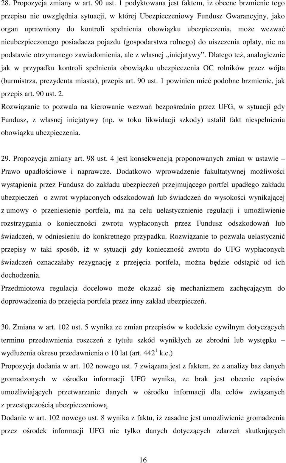 ubezpieczenia, może wezwać nieubezpieczonego posiadacza pojazdu (gospodarstwa rolnego) do uiszczenia opłaty, nie na podstawie otrzymanego zawiadomienia, ale z własnej inicjatywy.