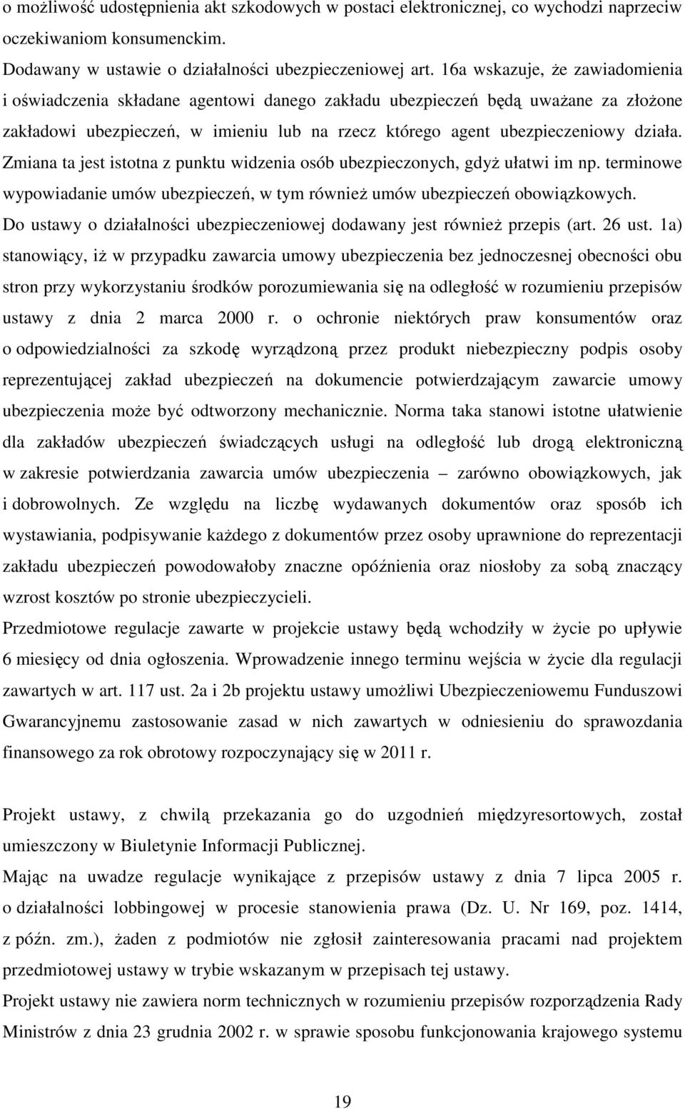 Zmiana ta jest istotna z punktu widzenia osób ubezpieczonych, gdyż ułatwi im np. terminowe wypowiadanie umów ubezpieczeń, w tym również umów ubezpieczeń obowiązkowych.