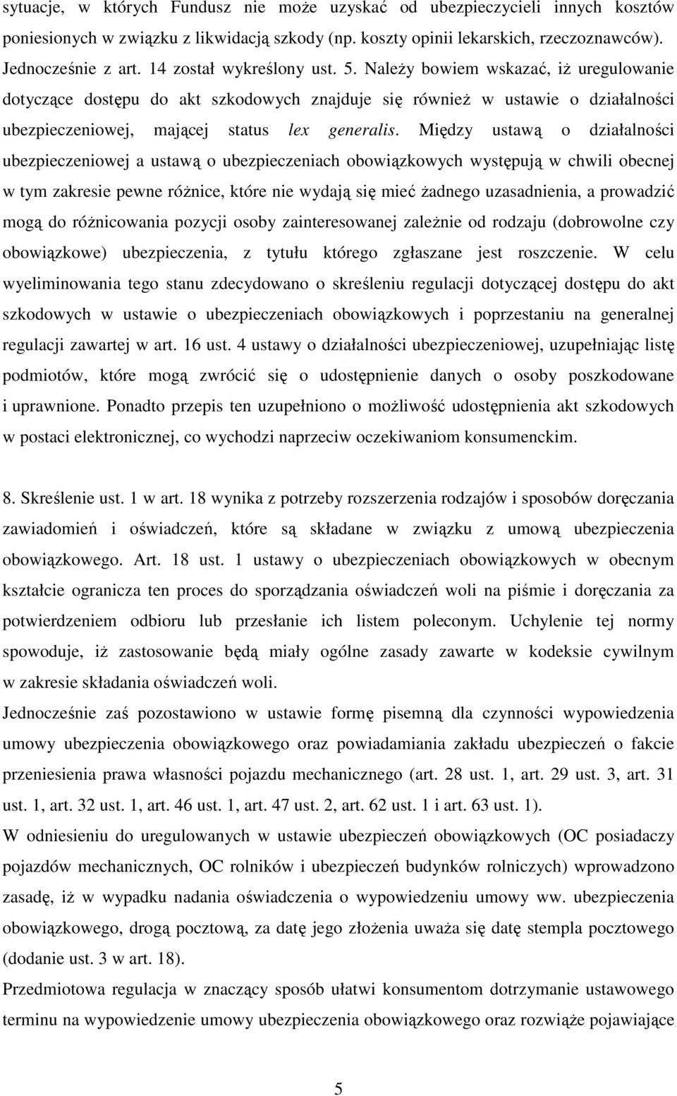 Między ustawą o działalności ubezpieczeniowej a ustawą o ubezpieczeniach obowiązkowych występują w chwili obecnej w tym zakresie pewne różnice, które nie wydają się mieć żadnego uzasadnienia, a