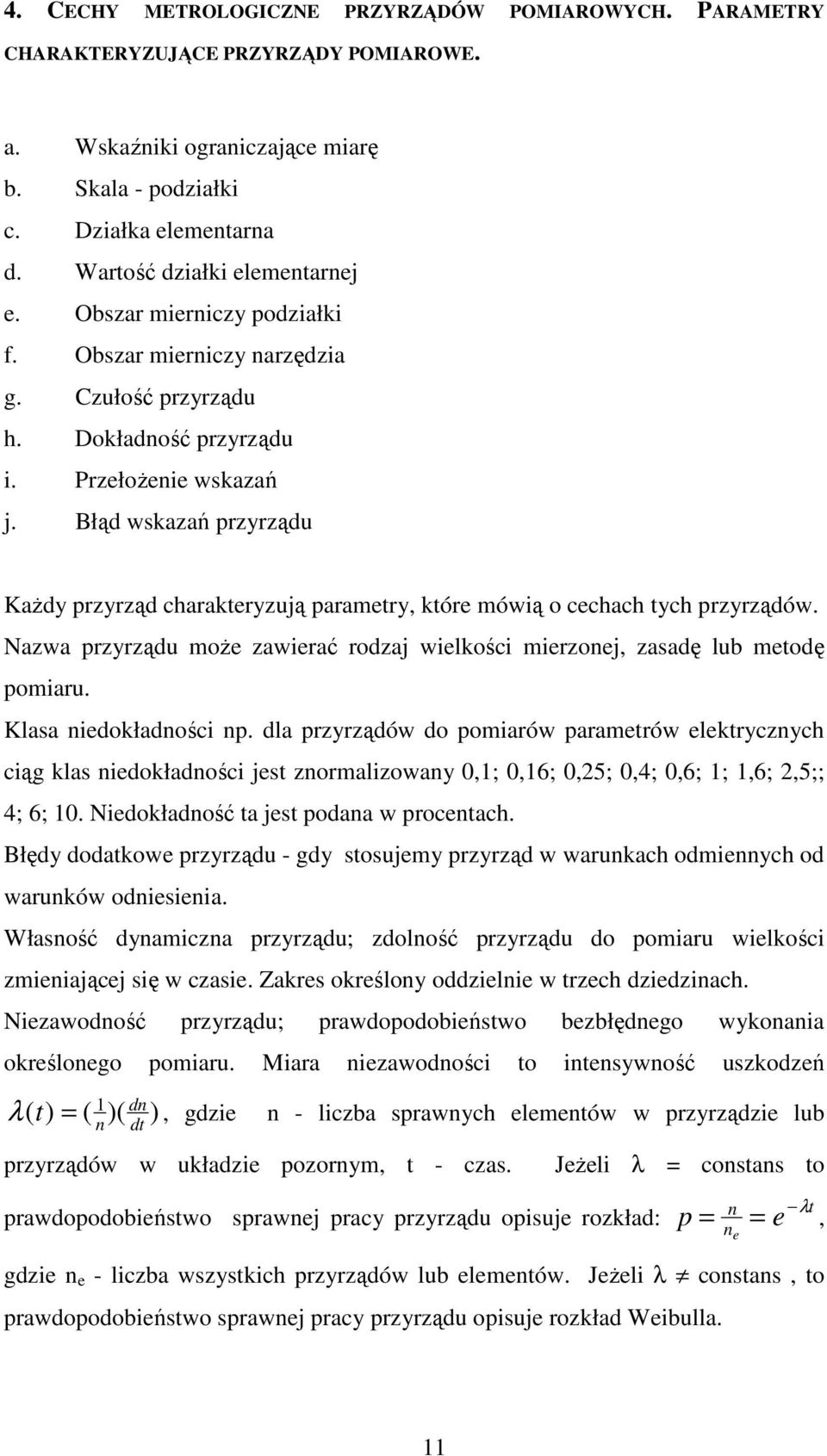 Błąd wskazań przyrządu KaŜdy przyrząd charakteryzują parametry, które mówią o cechach tych przyrządów. Nazwa przyrządu moŝe zawierać rodzaj wielkości mierzonej, zasadę lub metodę pomiaru.