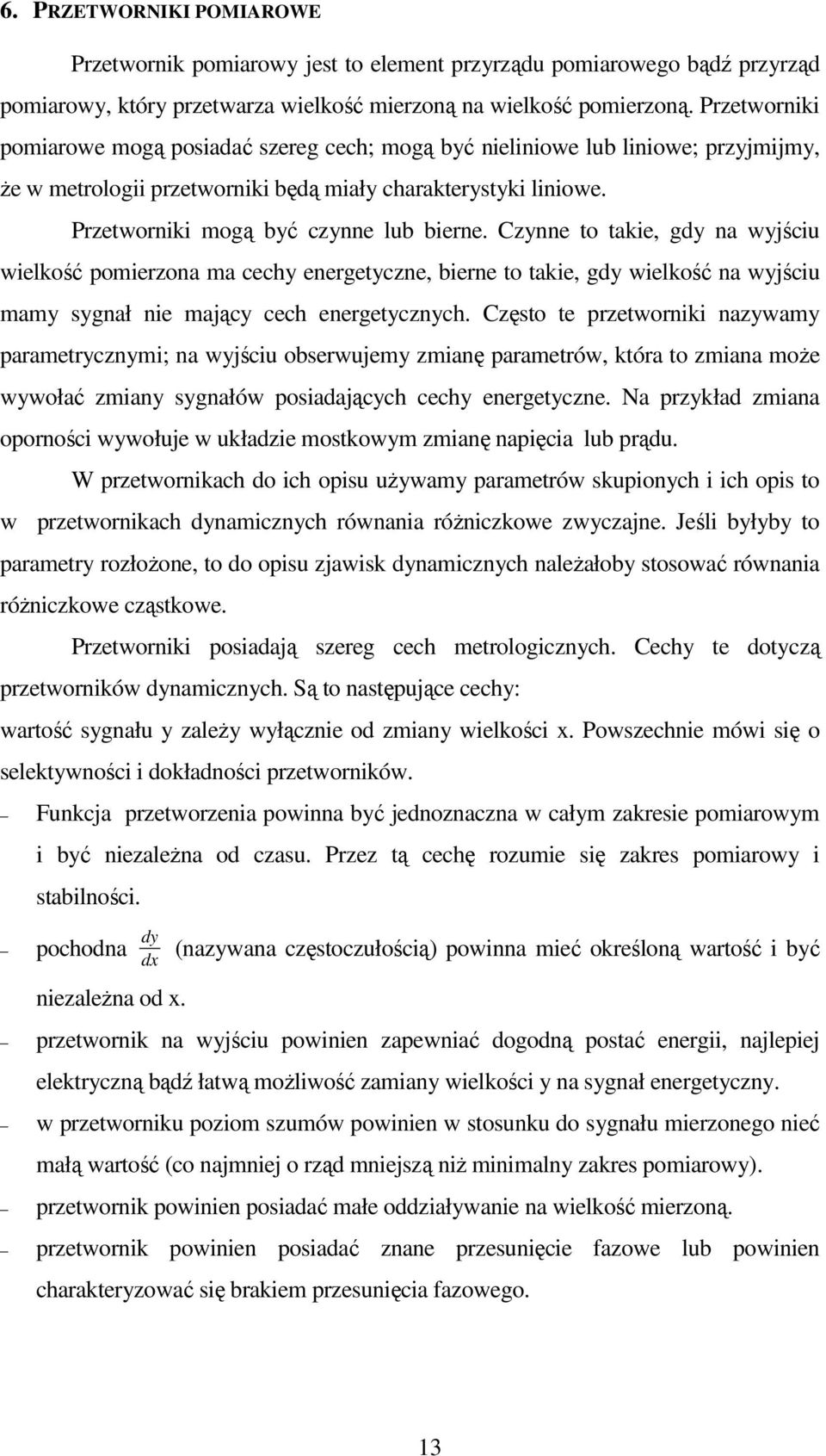 Czynne to takie, gdy na wyjściu wielkość pomierzona ma cechy energetyczne, bierne to takie, gdy wielkość na wyjściu mamy sygnał nie mający cech energetycznych.