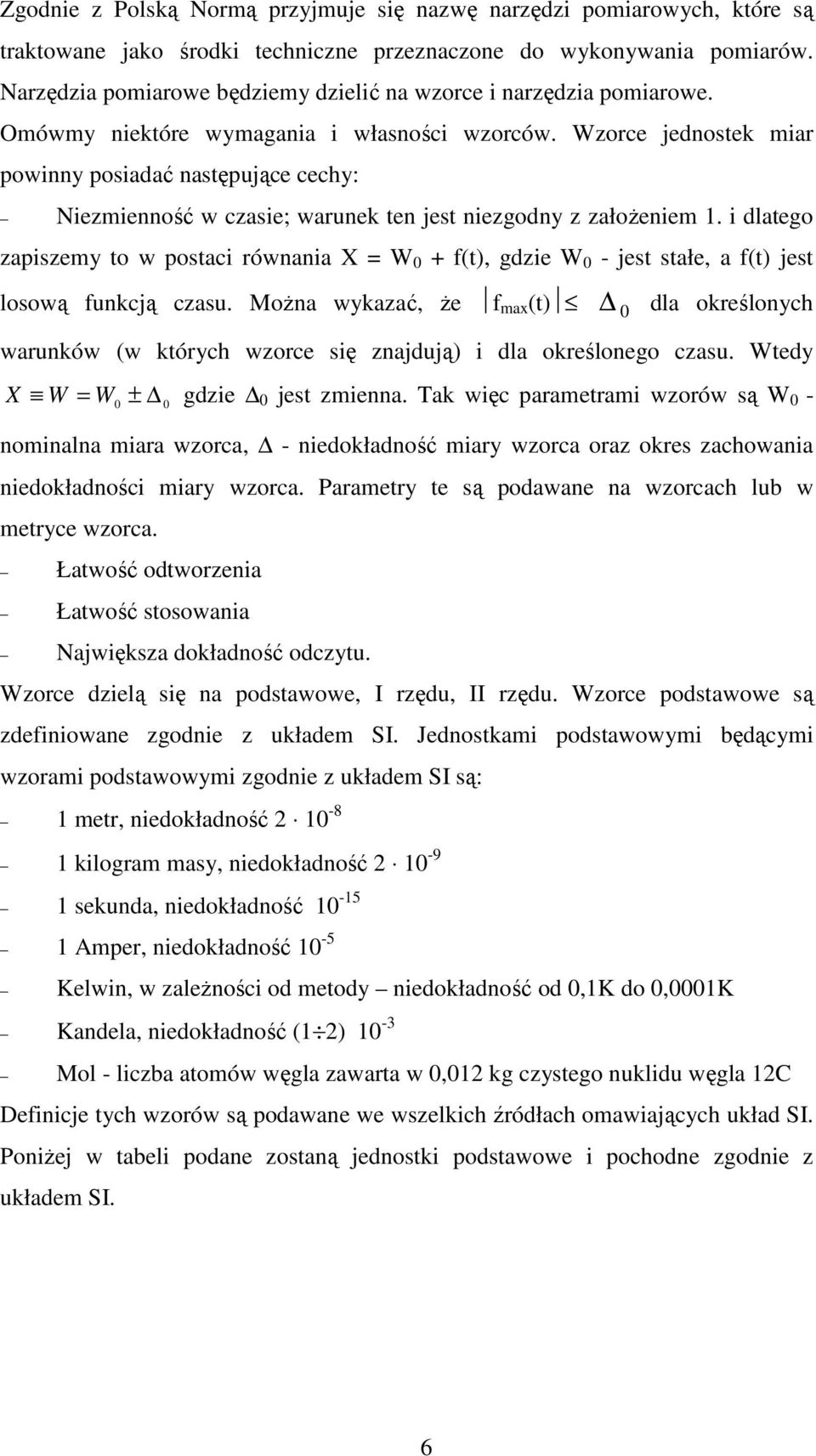 Wzorce jednostek miar powinny posiadać następujące cechy: Niezmienność w czasie; warunek ten jest niezgodny z załoŝeniem.