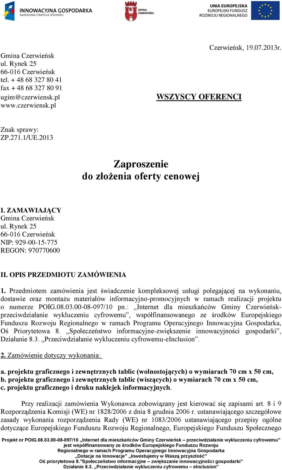 Przedmiotem zamówienia jest świadczenie kompleksowej usługi polegającej na wykonaniu, dostawie oraz montażu materiałów informacyjno-promocyjnych w ramach realizacji projektu o numerze POIG.08.03.