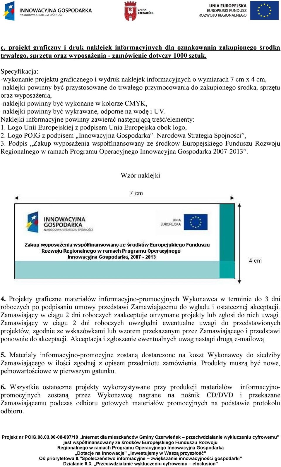 oraz wyposażenia, -naklejki powinny być wykonane w kolorze CMYK, -naklejki powinny być wykrawane, odporne na wodę i UV. Naklejki informacyjne powinny zawierać następującą treść/elementy: 1.