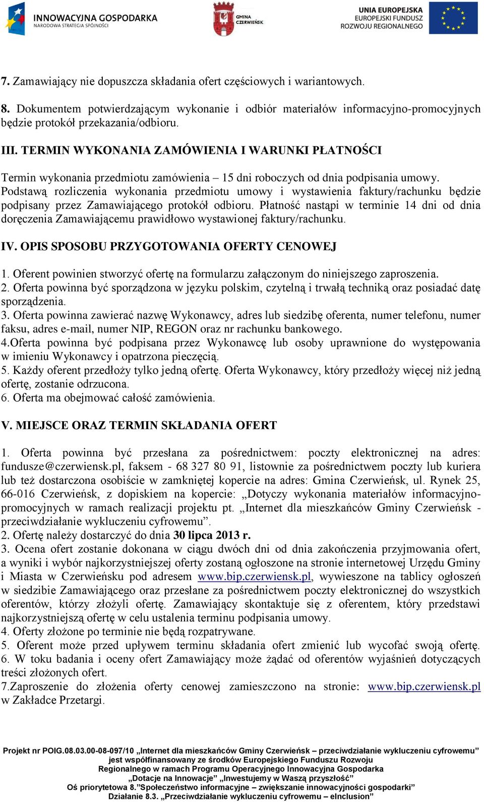 Podstawą rozliczenia wykonania przedmiotu umowy i wystawienia faktury/rachunku będzie podpisany przez Zamawiającego protokół odbioru.