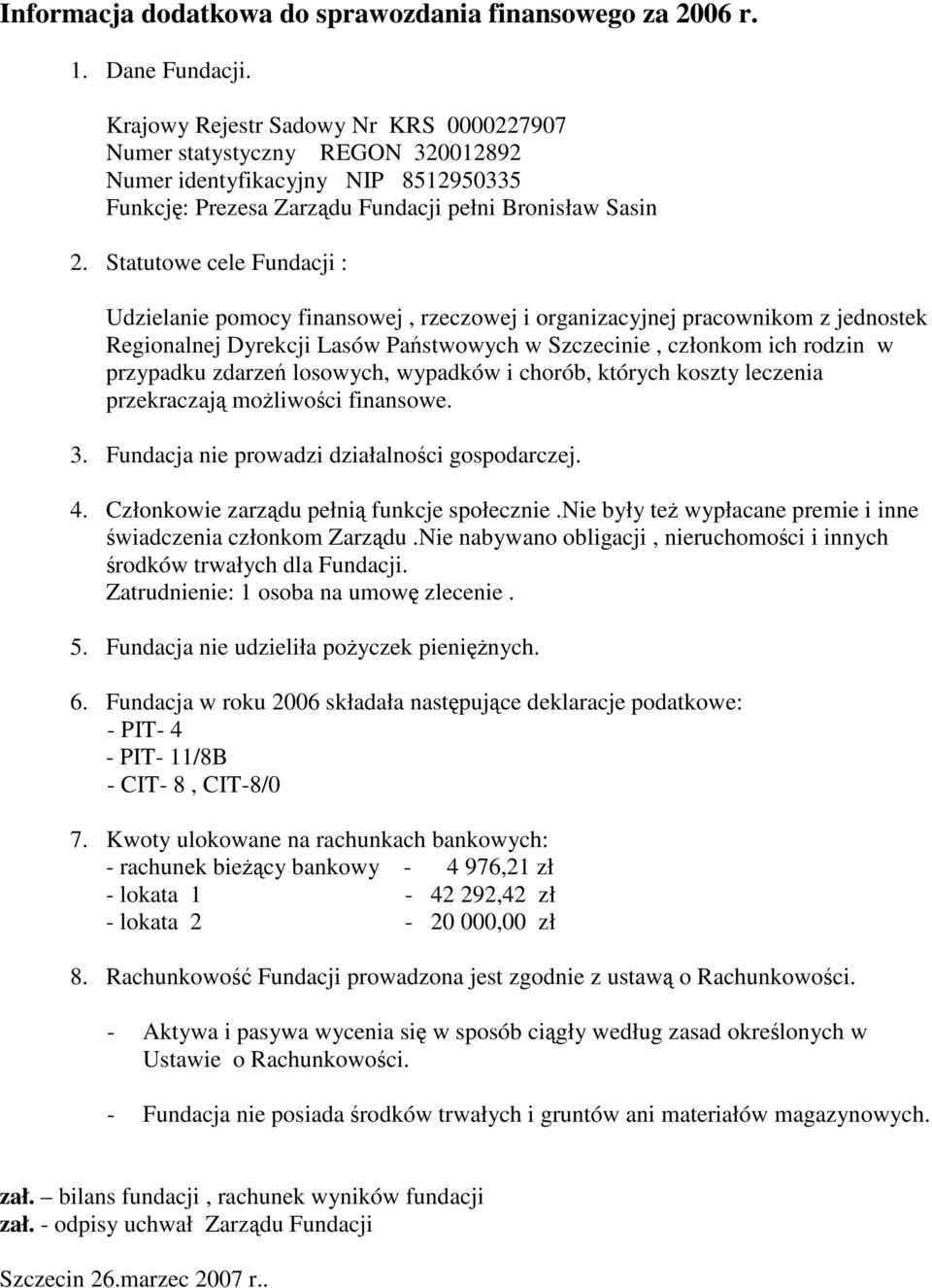 Statutowe cele Fundacji : Udzielanie pomocy finansowej, rzeczowej i organizacyjnej pracownikom z jednostek Regionalnej Dyrekcji Lasów Państwowych w Szczecinie, członkom ich rodzin w przypadku zdarzeń